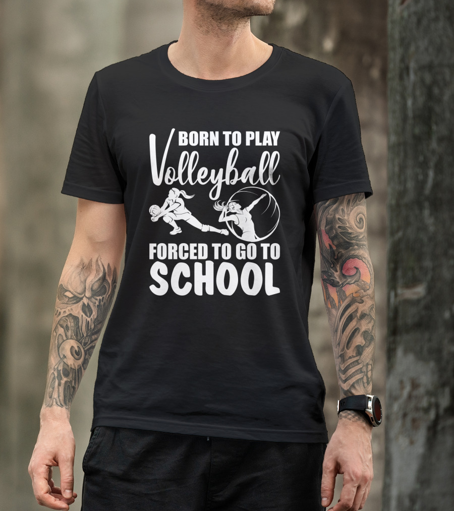 Born To Play Volleyball Forced To Go To School Volleyball Players Action T-Shirt