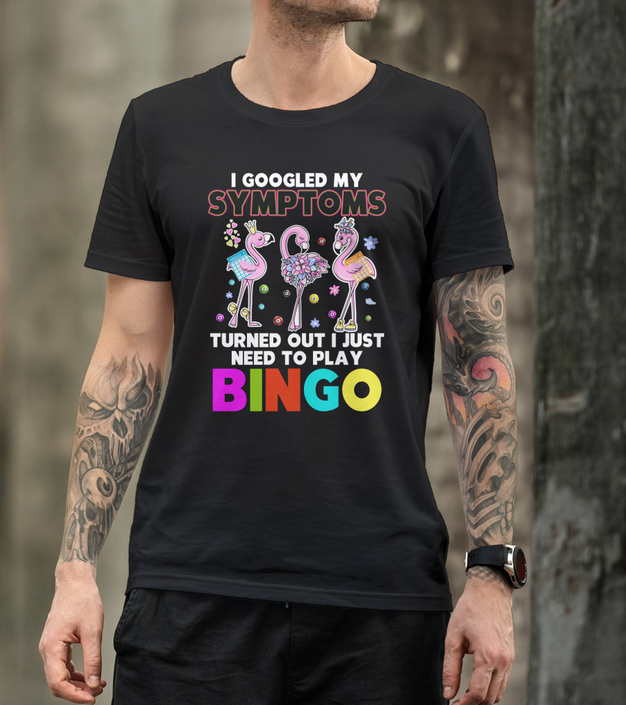 I Googled My Symptoms Turns Out I Just Need To Play Bingo Funny Flamingos T-Shirt