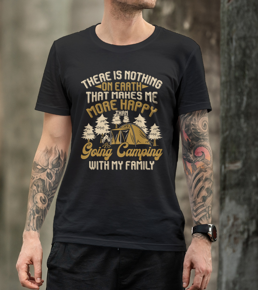 There Is Nothing On Earth That Makes Me More Happy Than Going Camping With My Family T-Shirt