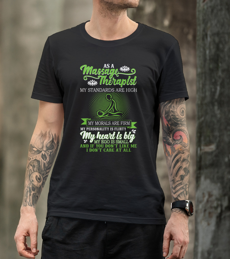 As A Massage Therapist My Standards Are High My Morals Are Firm My Personality Is Flirty My Heart Is Big My Ego Is Small T-Shirt