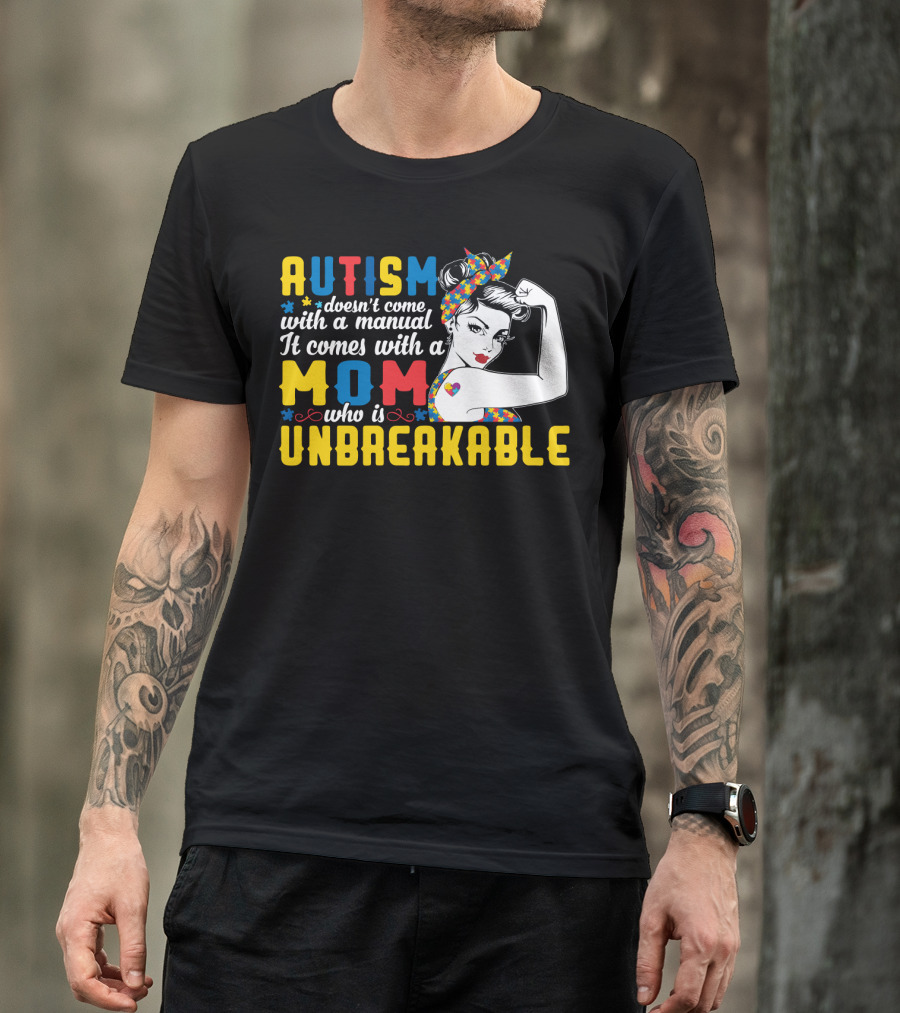 Autism Doesn't Come With A Manual It Comes With A Mom Who Is Unbreakable T-Shirt