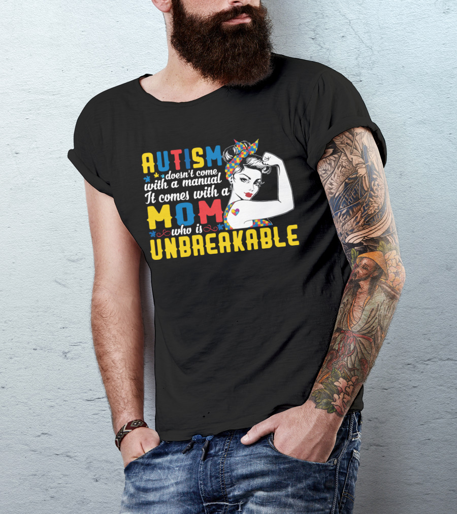 Autism Doesn't Come With A Manual It Comes With A Mom Who Is Unbreakable T-Shirt