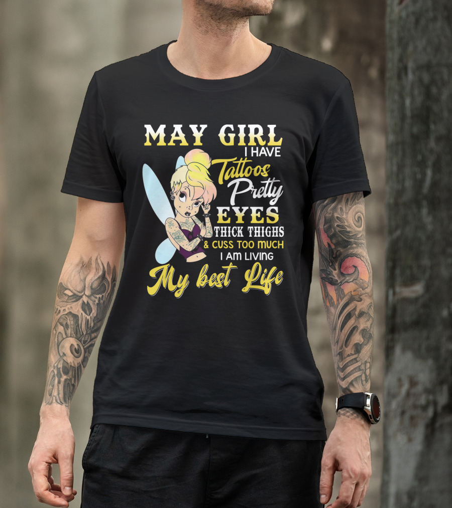 May Girl I Have Tattoos Pretty Eyes Thick Thighs Cuss Too Much I Am Living My Best Life T-Shirt
