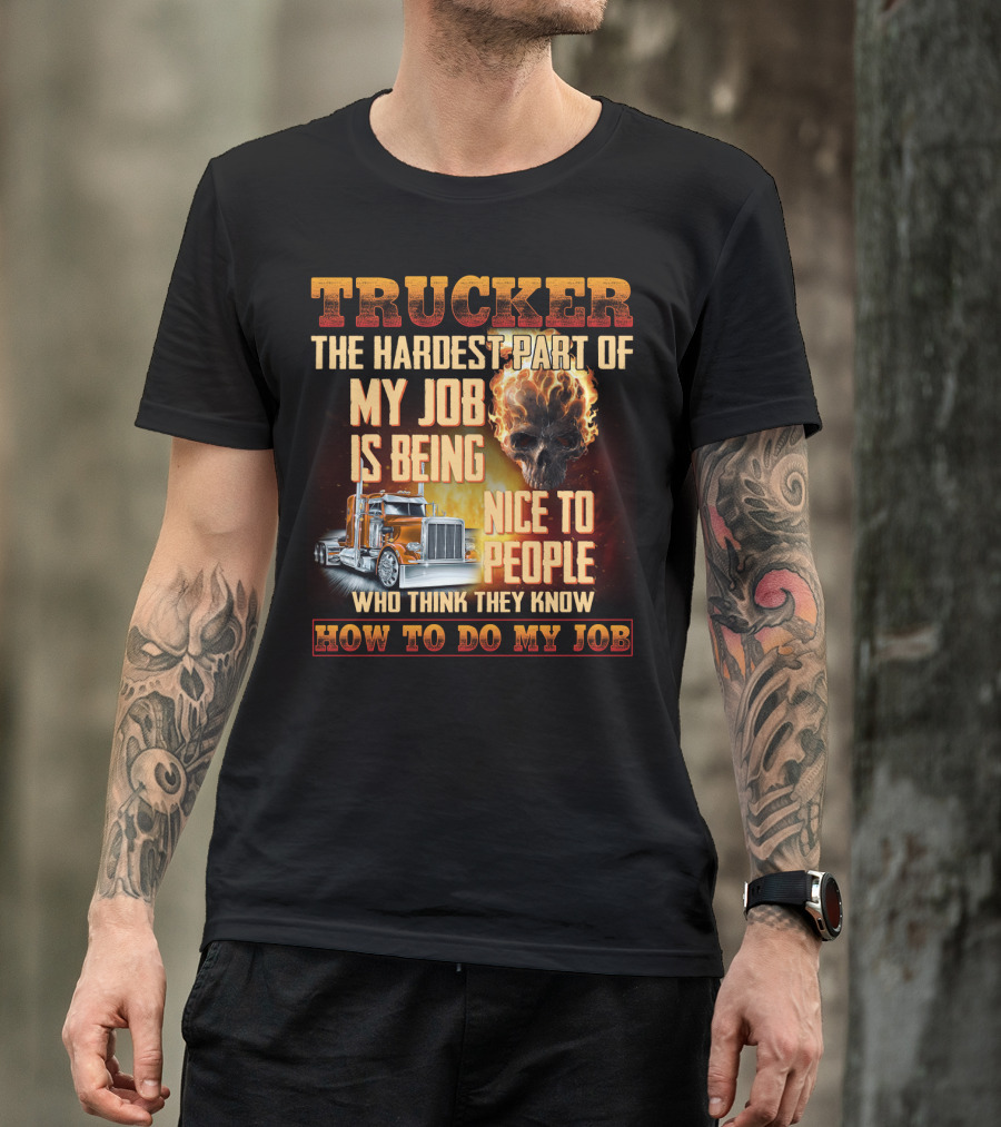 Trucker Hardest Part Of My Job Is Being Nice To People Who Think They Know How To Do My Job T-Shirt