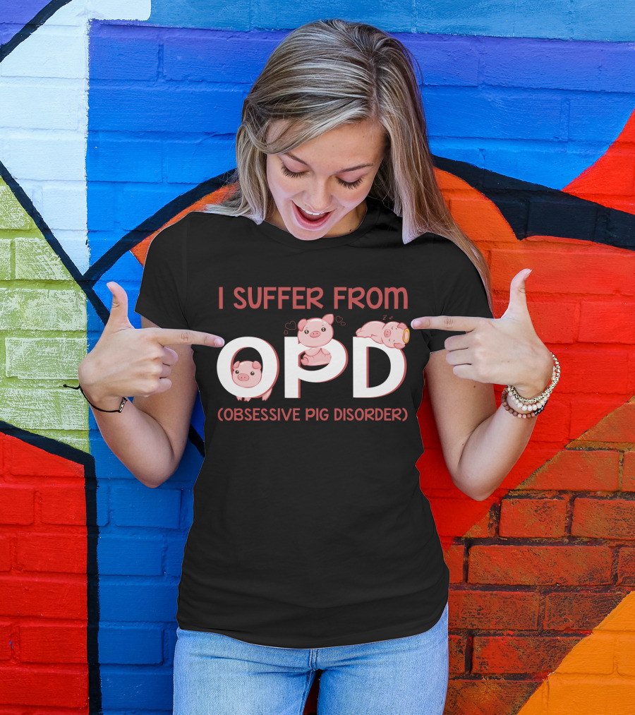 I Suffer From OPD Obsessive Pig Disorder Cute Funny Pig Lover T-Shirt