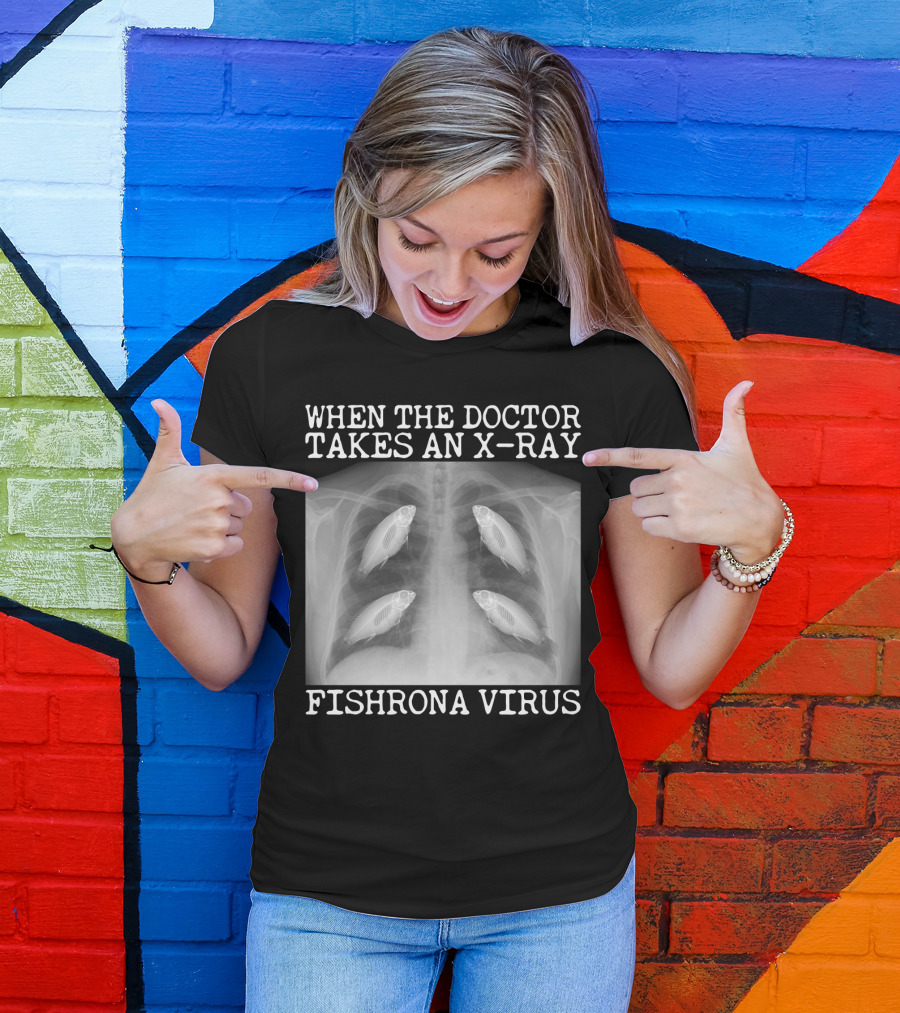 When The Doctor Takes An X-Ray Fishrona Virus Funny Fishing Lover T-Shirt