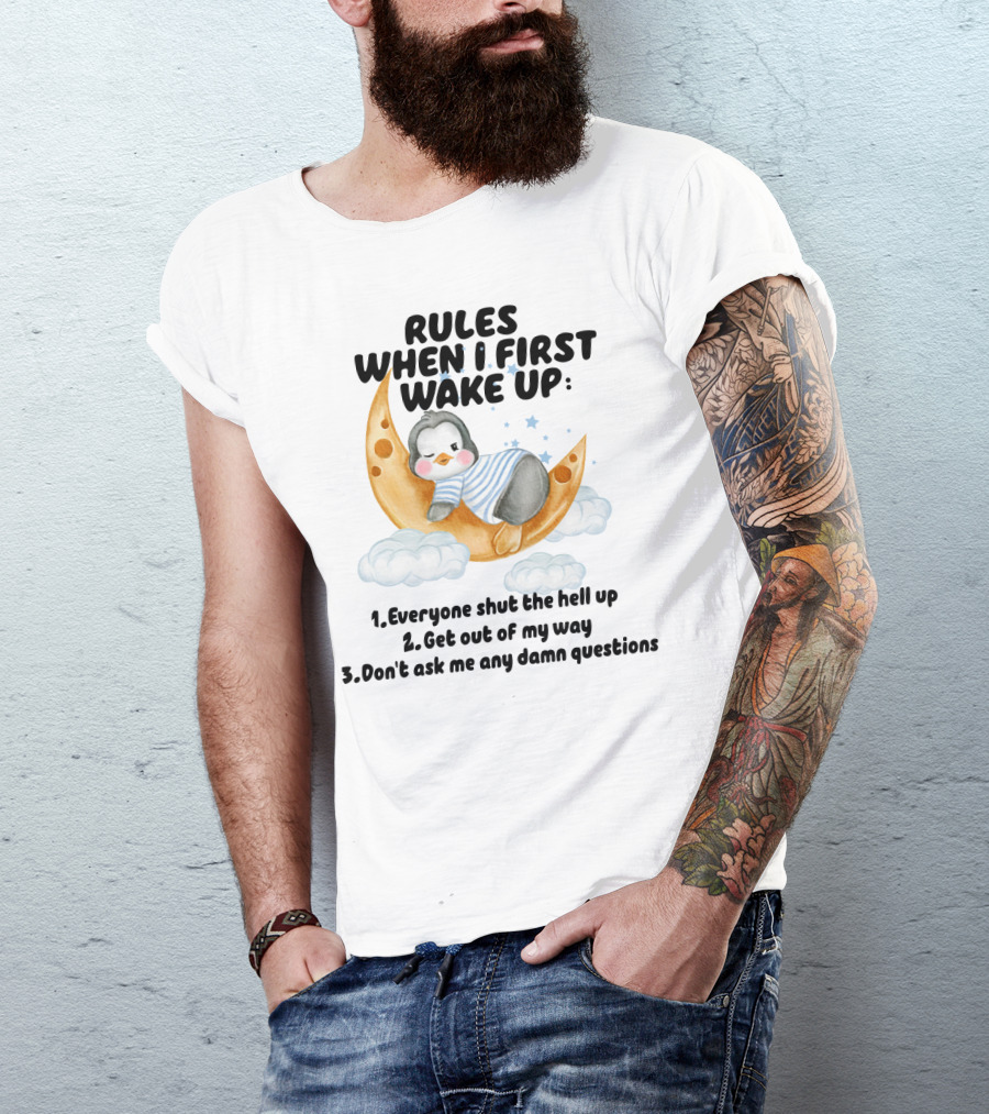 Rules When I First Wake Up Everyone Shut The Hell Up Get Out Of My Way Don't Ask Me Any Damn Questions T-Shirt