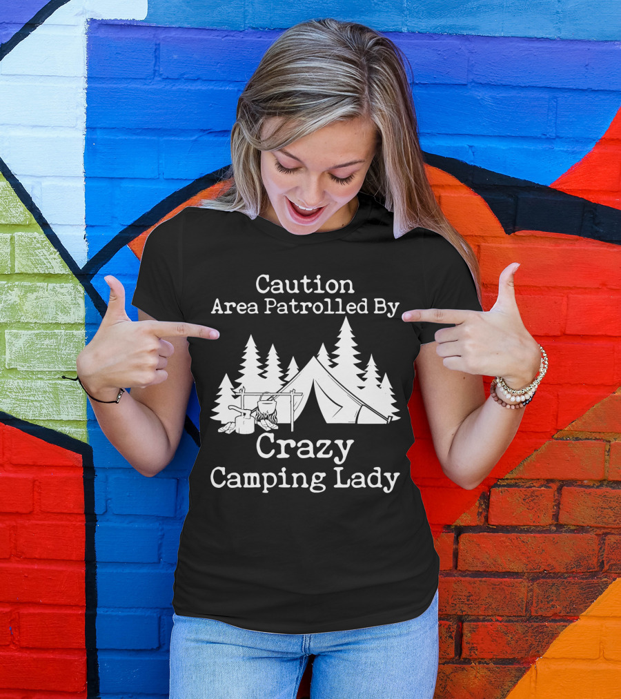 Caution Area Patrolled By Crazy Camping Lady Tent Trees Campfire T-Shirt