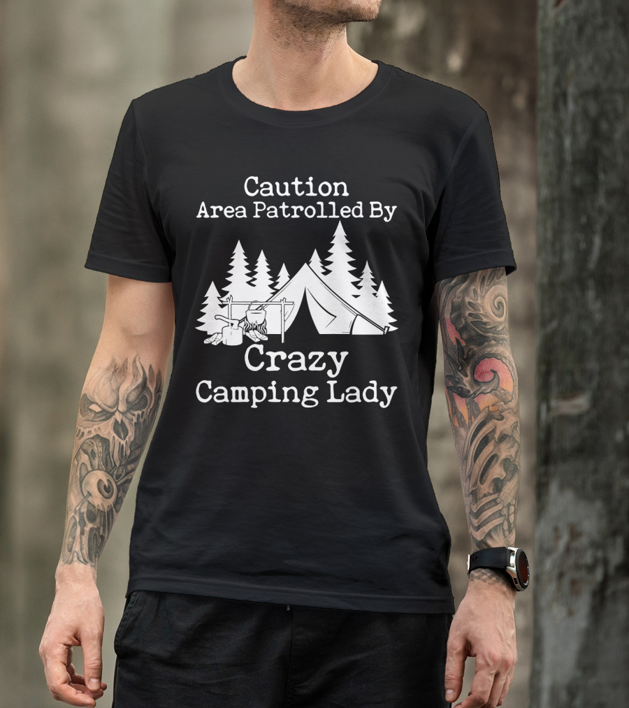 Caution Area Patrolled By Crazy Camping Lady Tent Trees Campfire T-Shirt