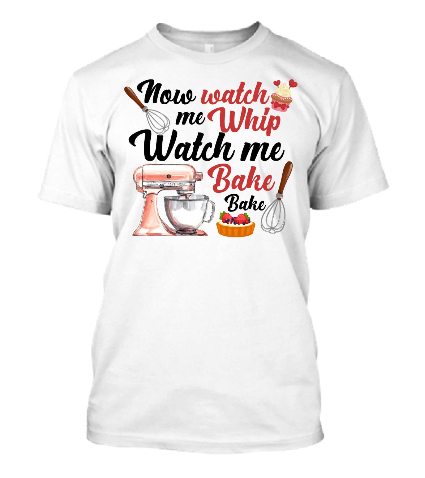 Now Watch Me Whip Watch Me Bake Bake Mixer Cupcake Whisk T-Shirt