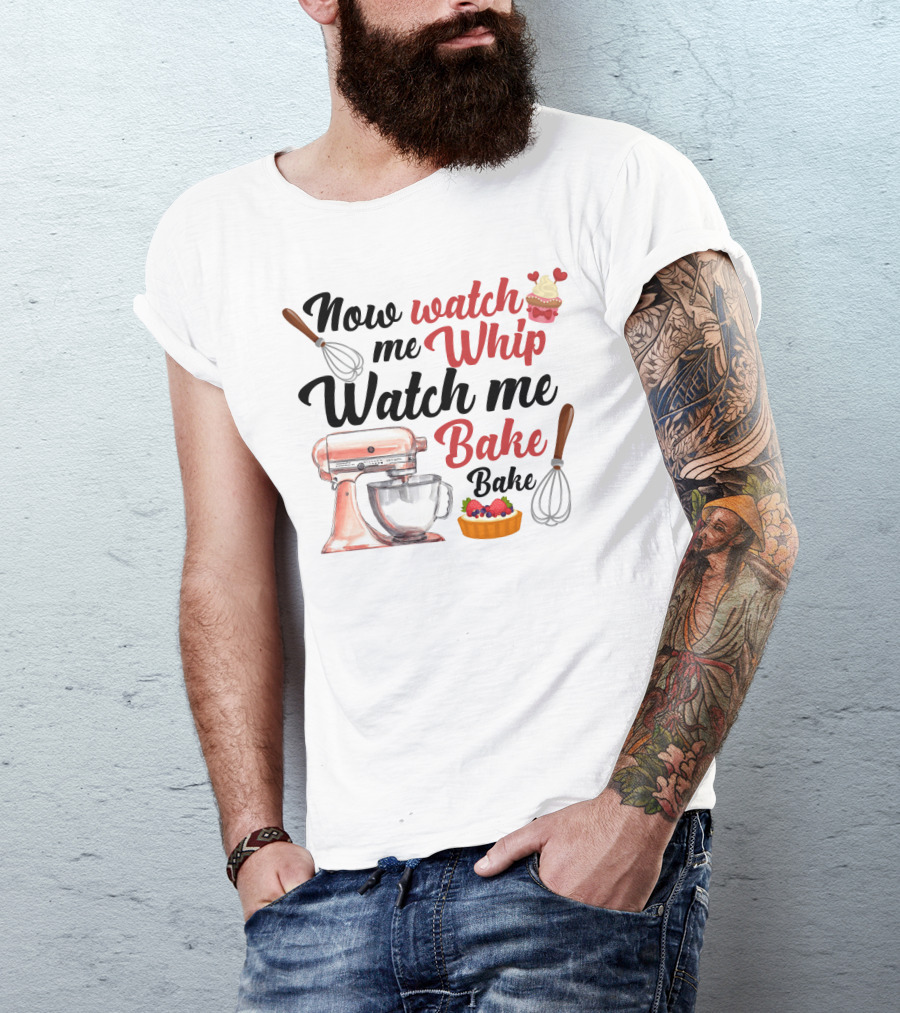Now Watch Me Whip Watch Me Bake Bake Mixer Cupcake Whisk T-Shirt