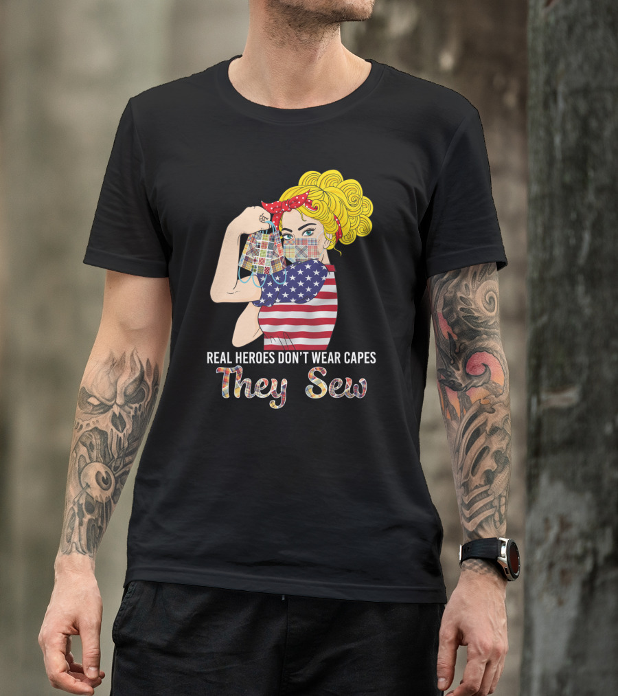 Real Heroes Don't Wear Capes They Sew T-Shirt