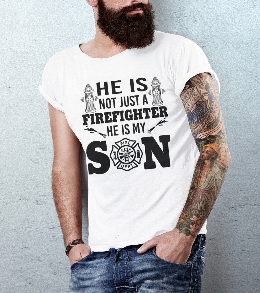 HE IS NOT JUST A FIREFIGHTER HE IS MY SON FIRE DEPT T-Shirt
