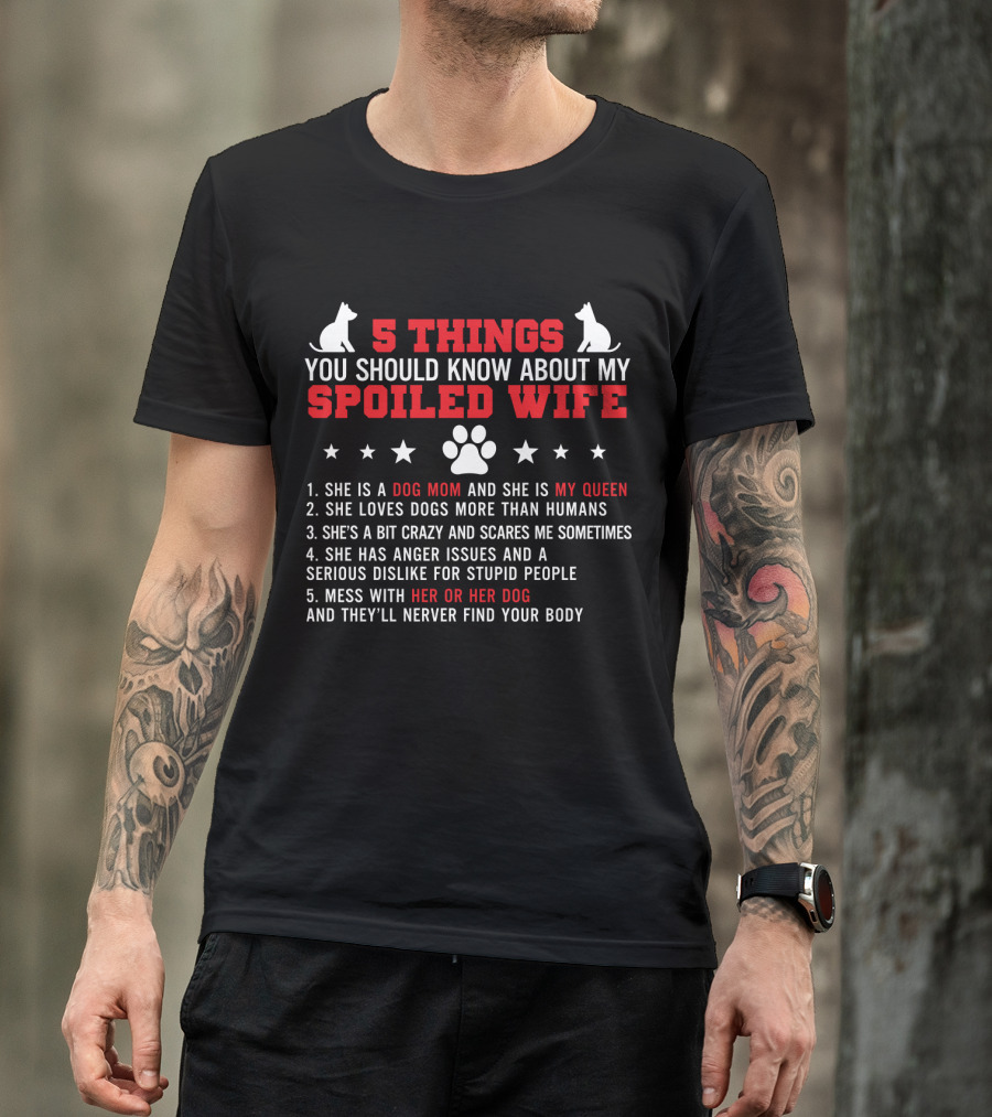 5 Things You Should Know About My Spoiled Wife Dog Mom My Queen T-Shirt