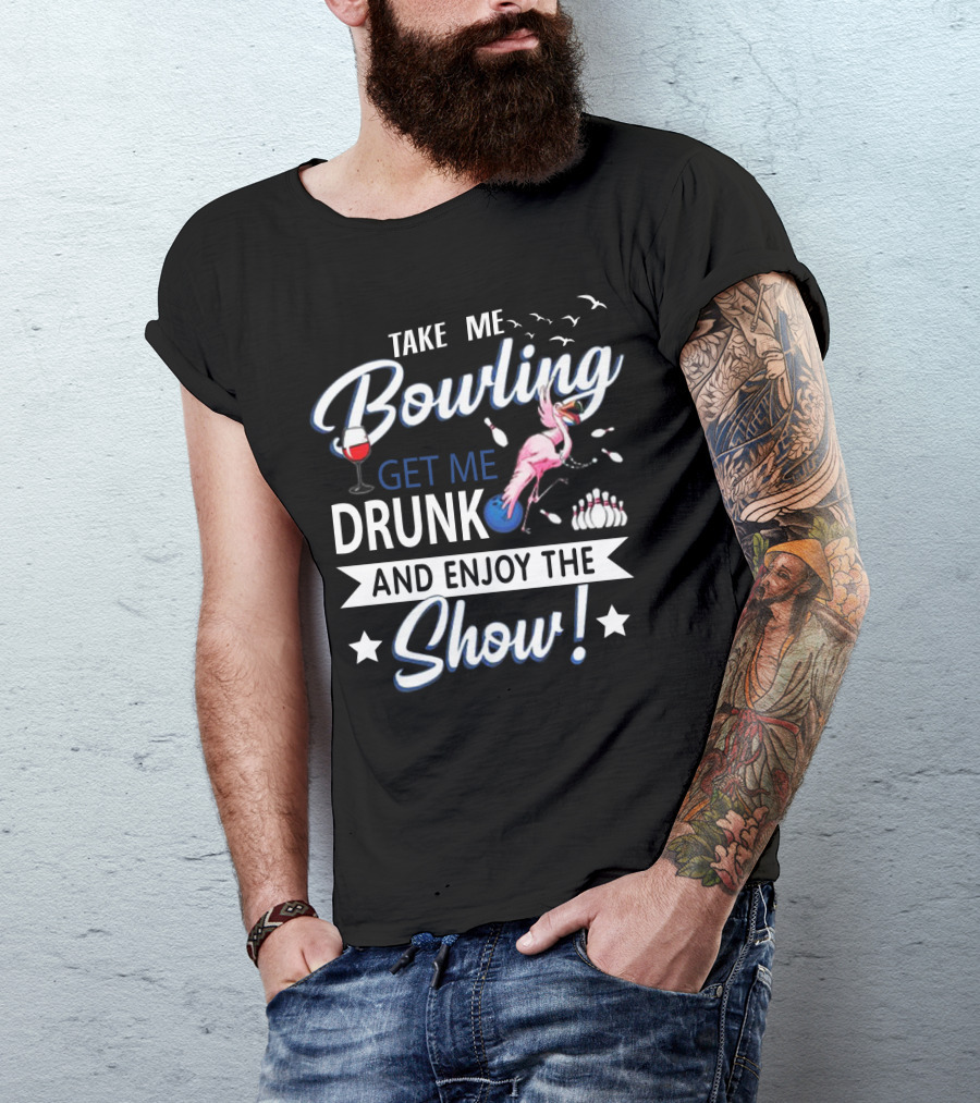 Take Me Bowling Get Me Drunk Flamingo Enjoy The Show T-Shirt