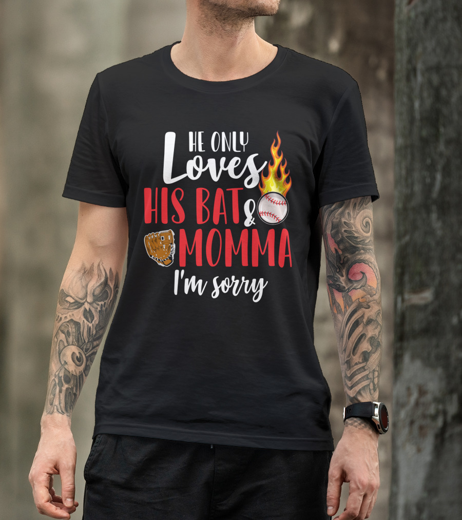 He Only Loves His Bat And Momma I'm Sorry Baseball Glove Flame Ball T-Shirt