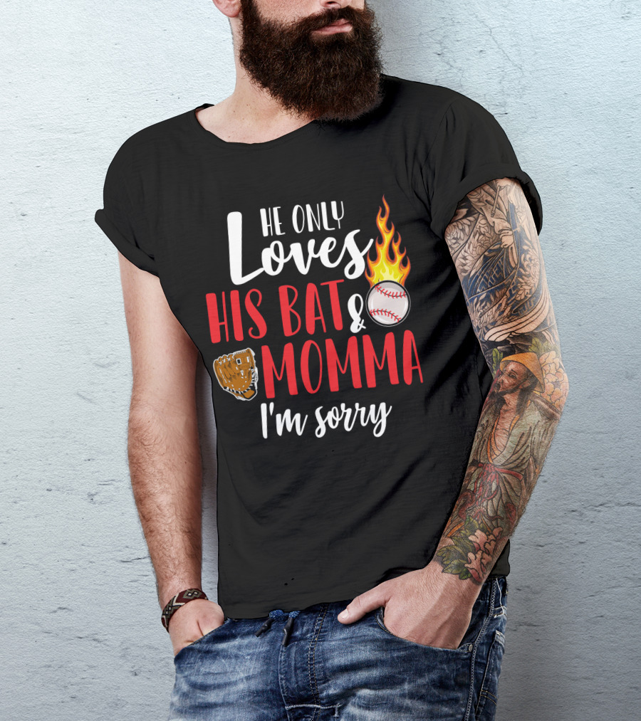 He Only Loves His Bat And Momma I'm Sorry Baseball Glove Flame Ball T-Shirt