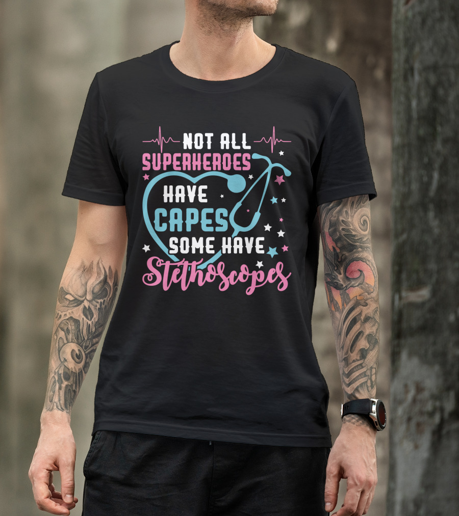 Not All Superheroes Have Capes Some Have Stethoscopes Heartbeat Stars Stethoscope T-Shirt