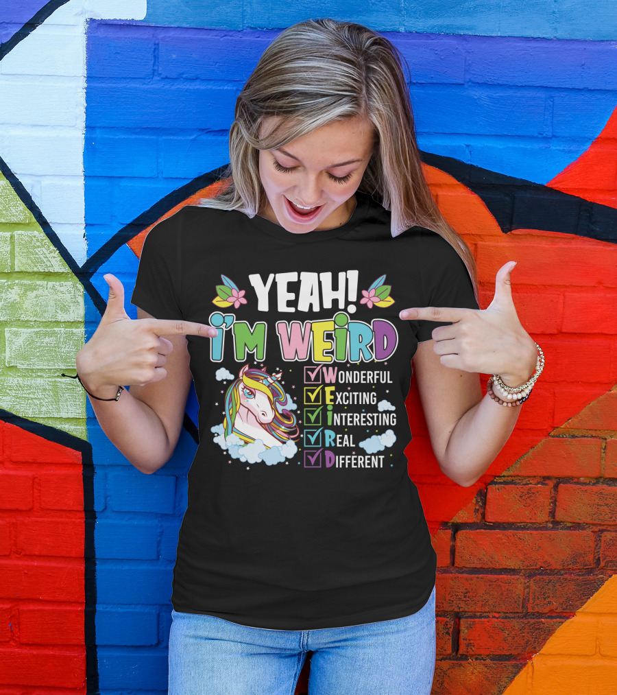 YEAH I'M WEIRD Wonderful Exciting Interesting Real Different Unicorn T-Shirt