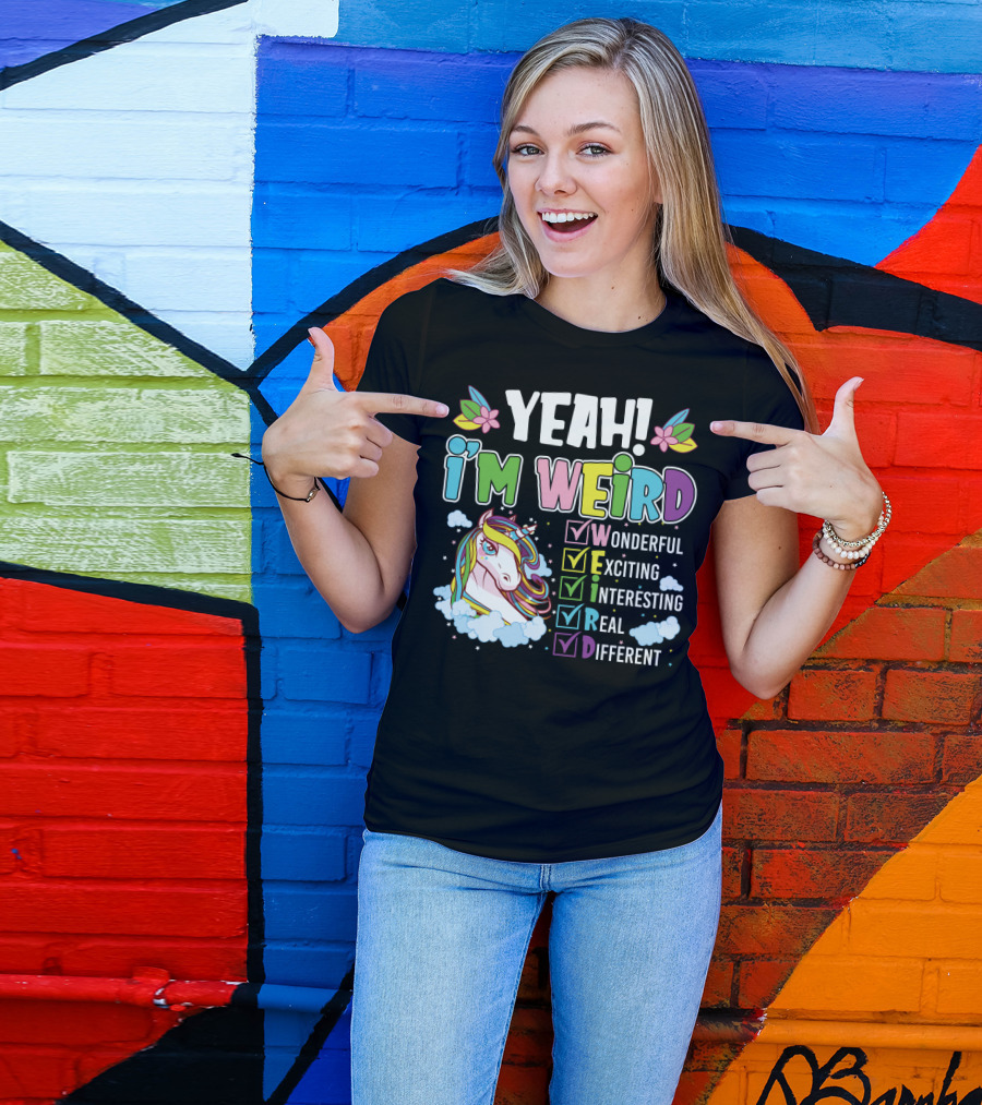 YEAH I'M WEIRD Wonderful Exciting Interesting Real Different Unicorn T-Shirt