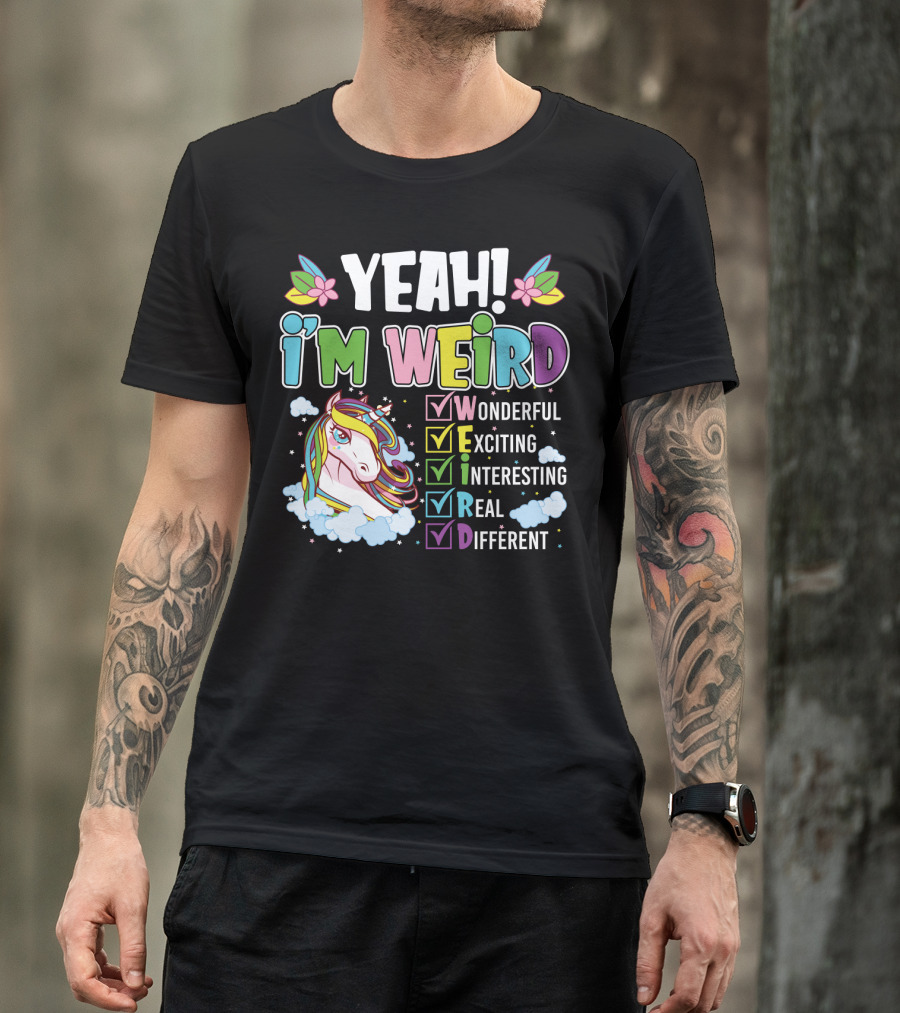 YEAH I'M WEIRD Wonderful Exciting Interesting Real Different Unicorn T-Shirt