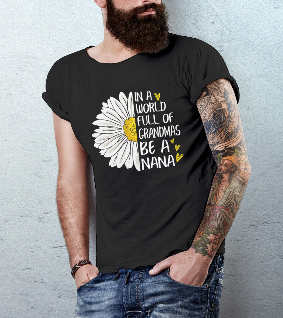 In A World Full Of Grandmas Be A Nana Flower Design With Yellow Hearts T-Shirt