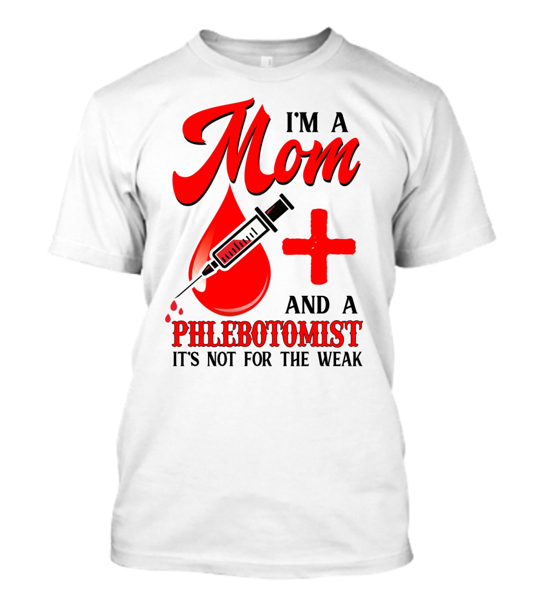 I'm A Mom And A Phlebotomist It's Not For The Weak T-Shirt