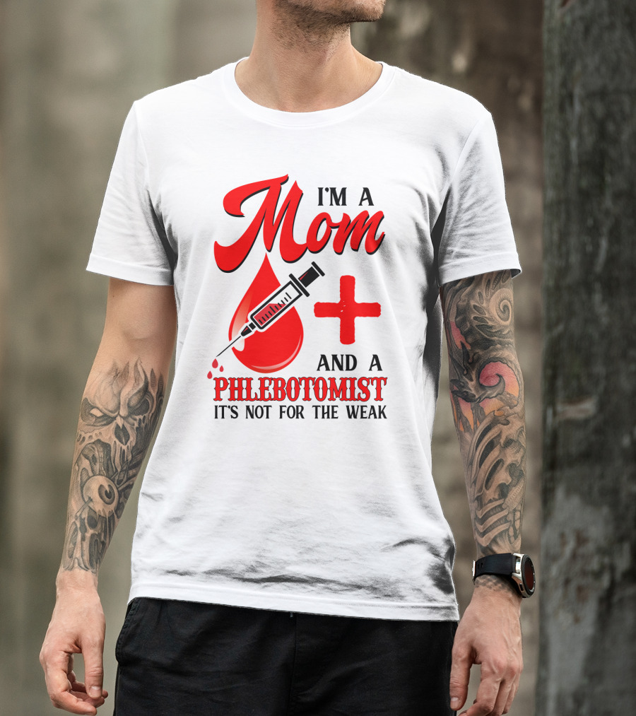 I'm A Mom And A Phlebotomist It's Not For The Weak T-Shirt