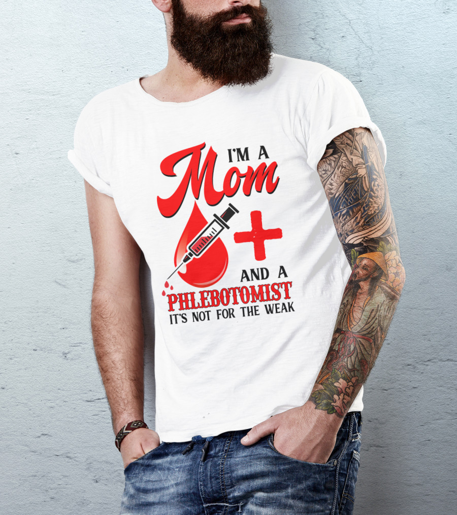 I'm A Mom And A Phlebotomist It's Not For The Weak T-Shirt