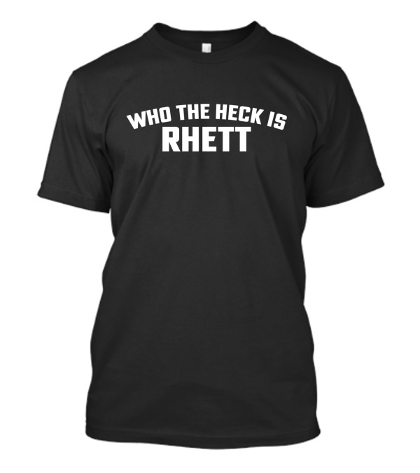 Who The Heck Is Rhett T-Shirt Meme Phrase T-Shirt