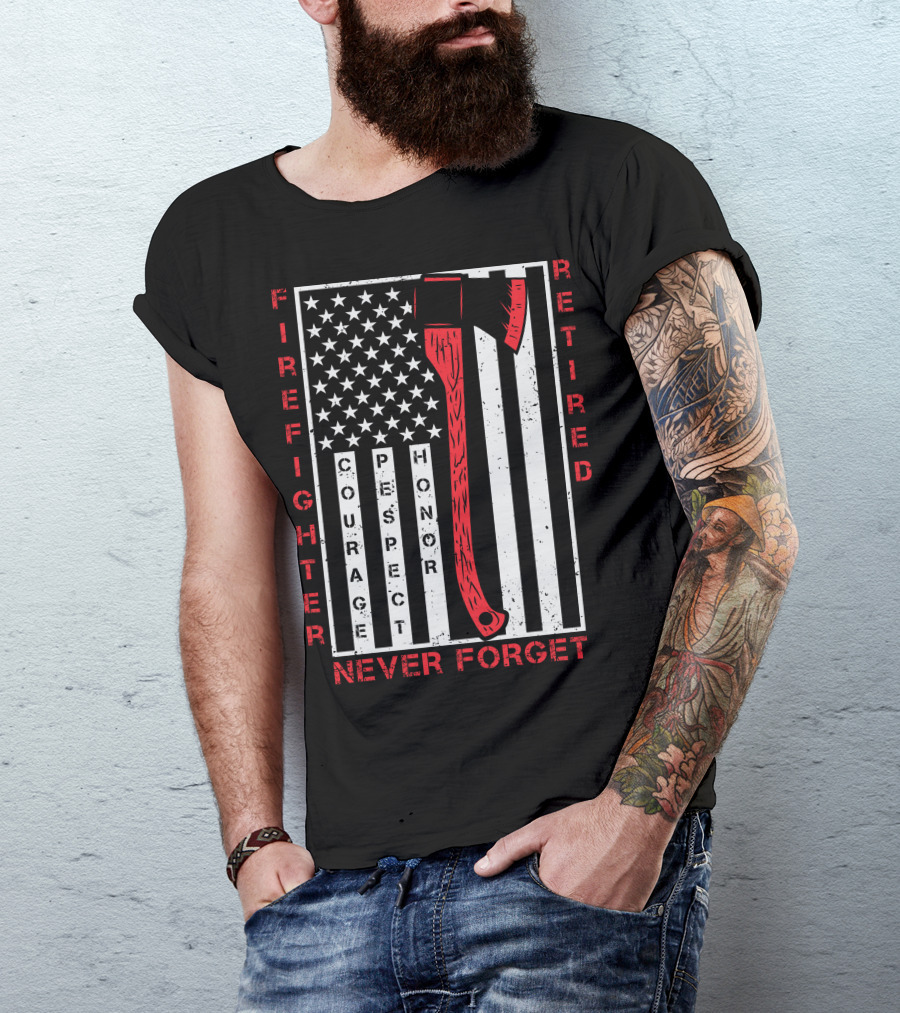Firefighter Retired Courage Respect Honor Never Forget 9.11 Axe American Flag T-Shirt