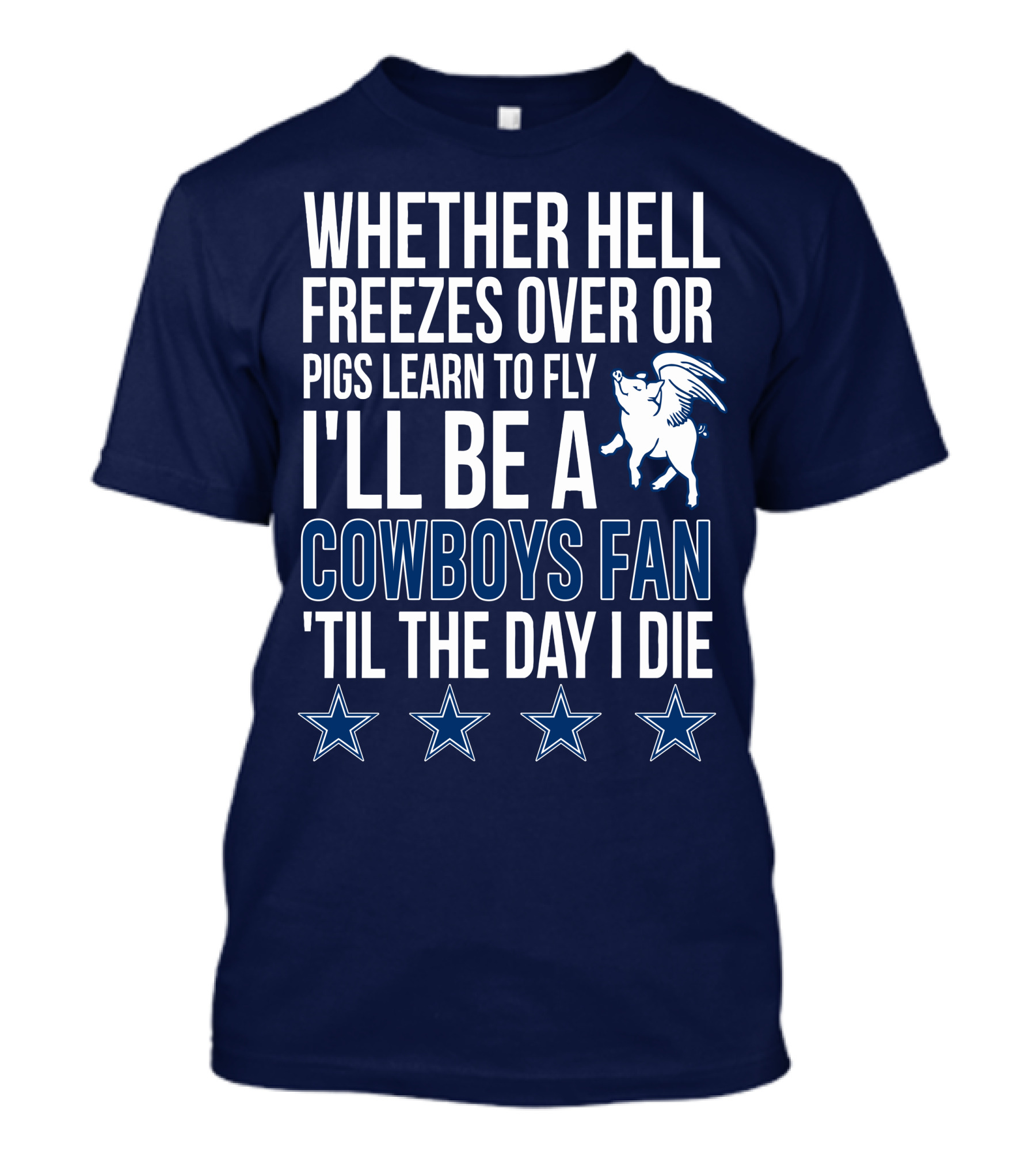 Whether Hell Freezes Over Or Pigs Learn To Fly I'll Be A Cowboys Fan 'Til The Day I Die T-Shirt