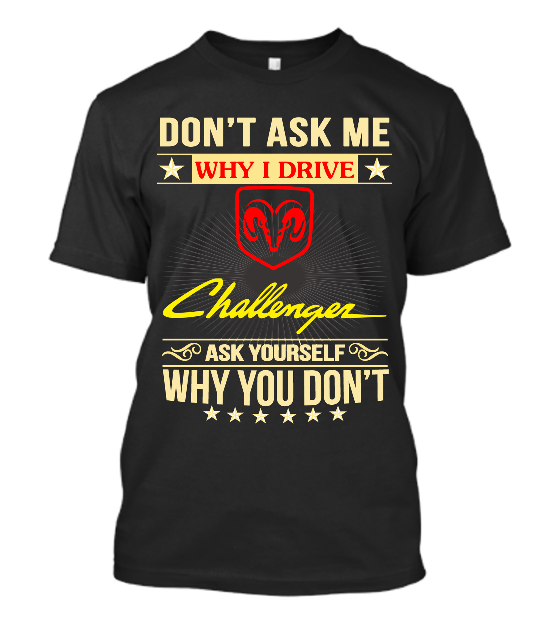 DON'T ASK ME WHY I DRIVE CHALLENGER ASK YOURSELF WHY YOU DON'T T-Shirt