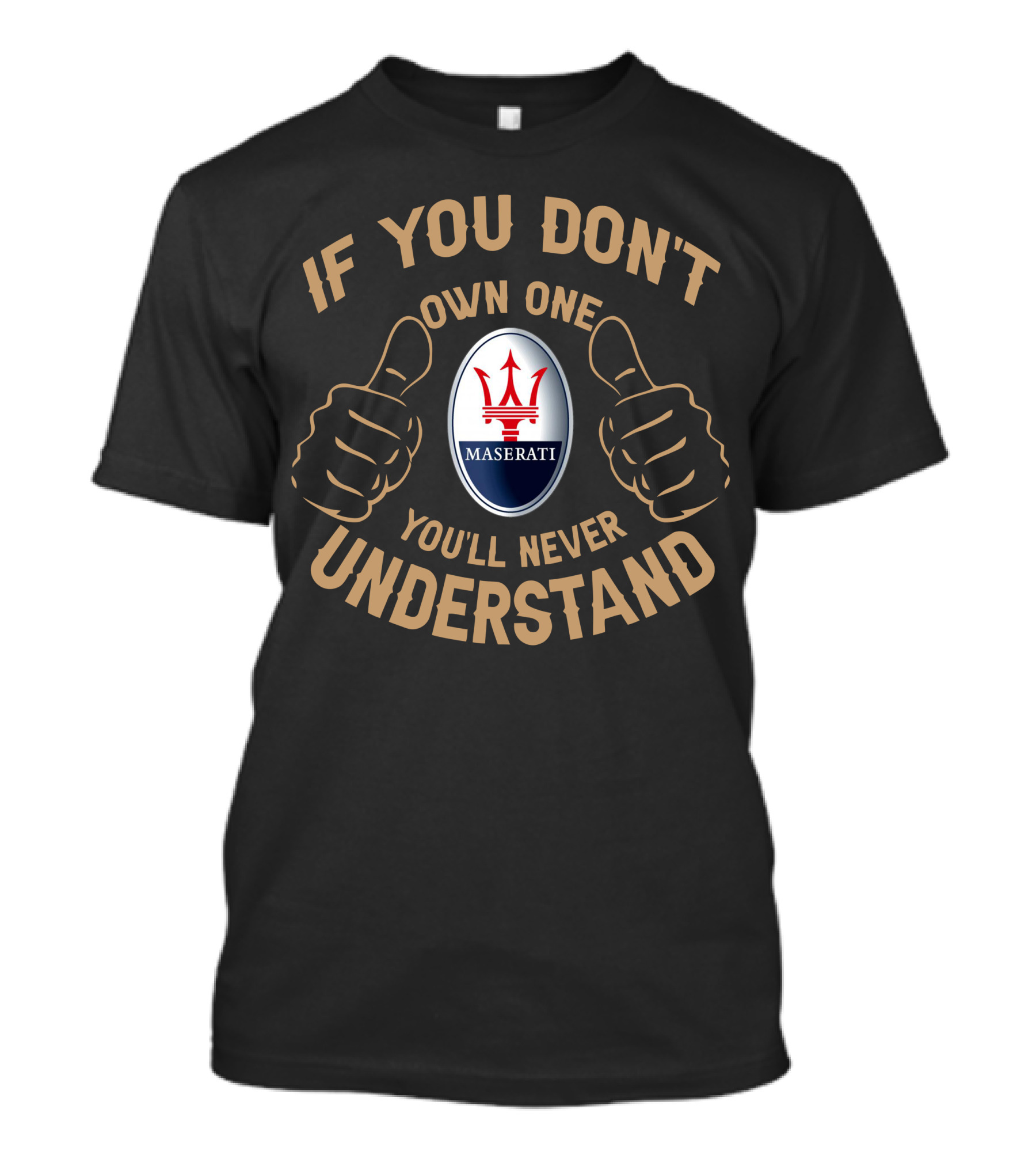 IF YOU DON'T OWN ONE YOU'LL NEVER UNDERSTAND MASERATI T-Shirt