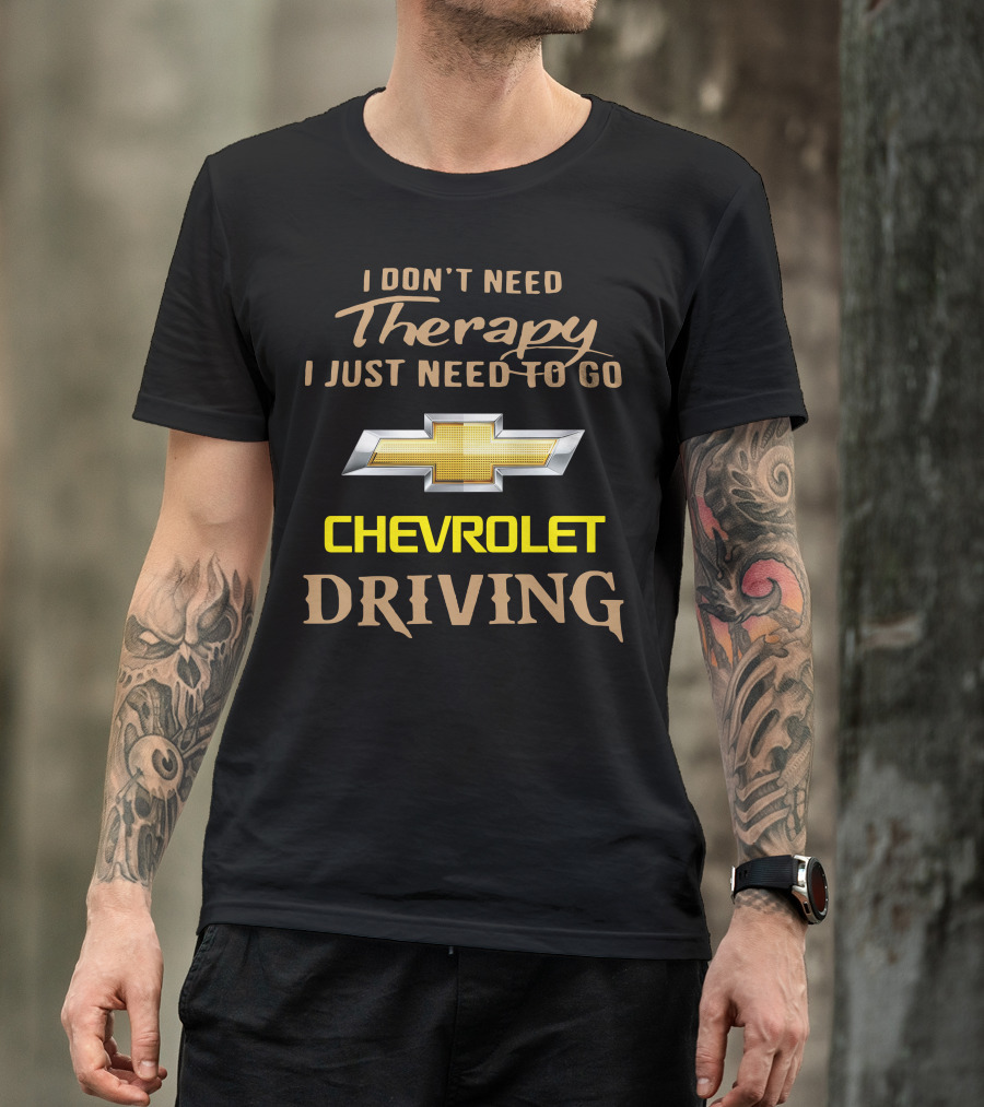 I Don't Need Therapy I Just Need To Go Chevrolet Driving T-Shirt