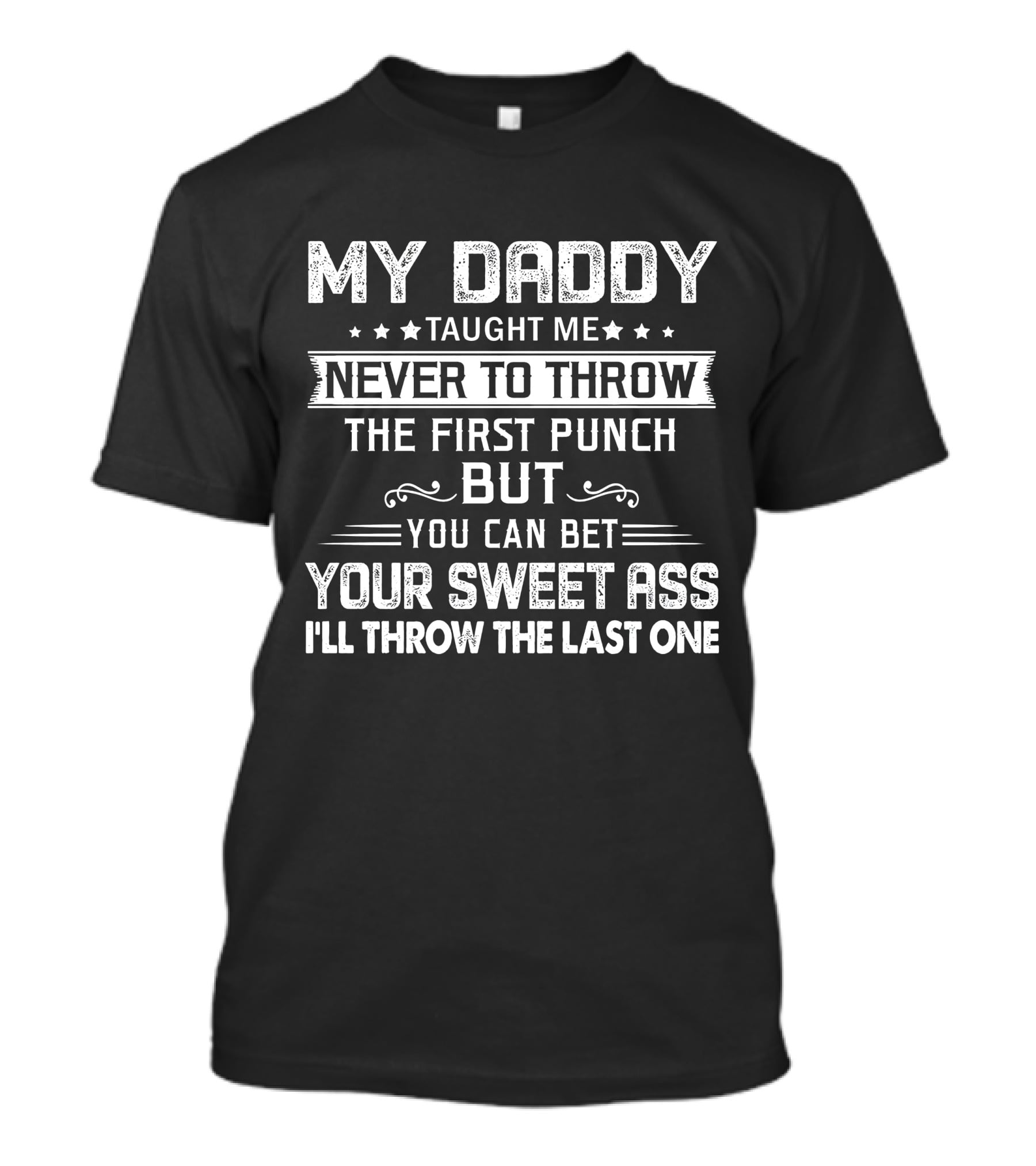 MY DADDY Taught Me Never To Throw The First Punch But You Can Bet Your Sweet Ass I'll Throw The Last One T-Shirt