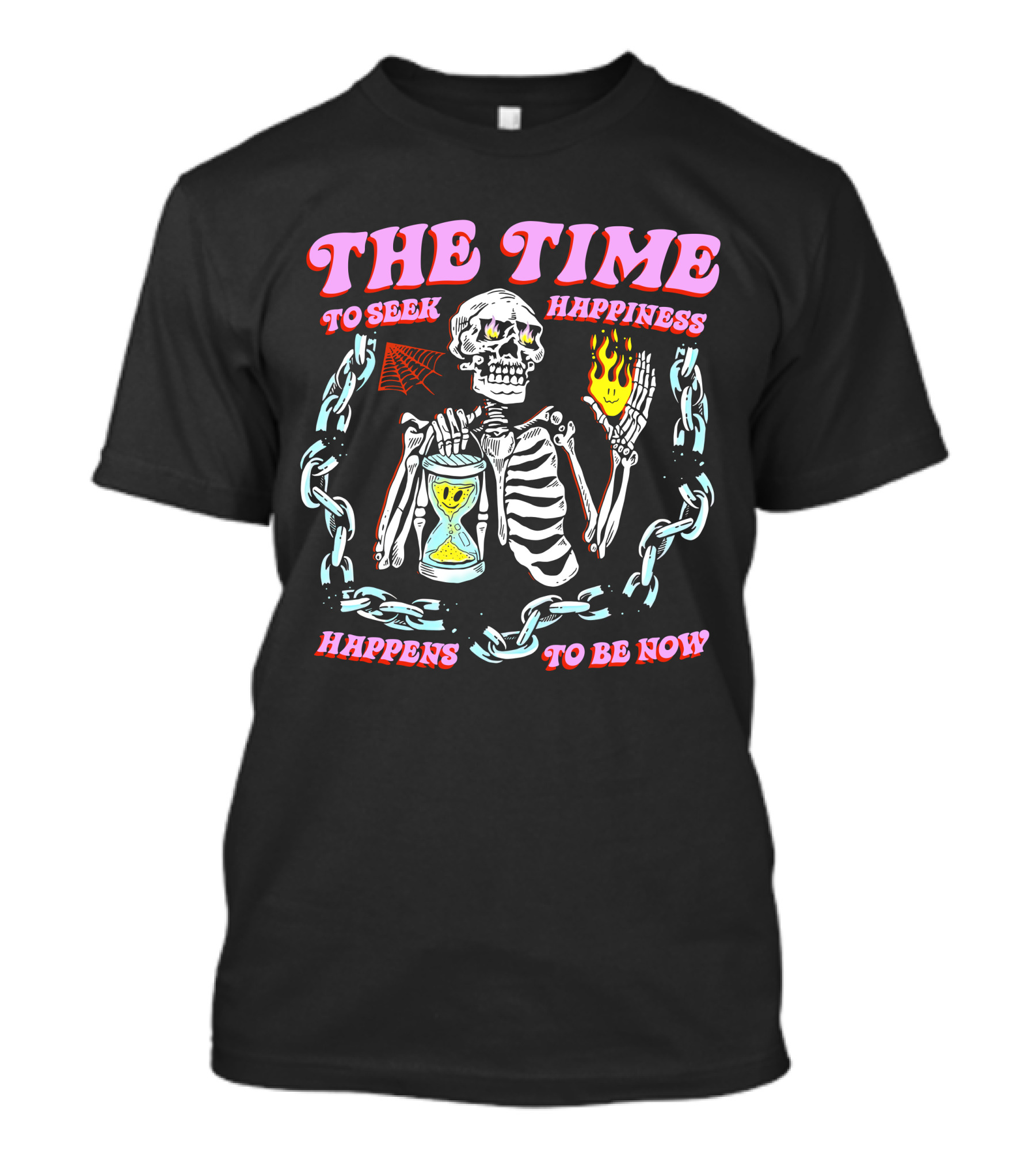 THE TIME TO SEEK HAPPINESS HAPPENS TO BE NOW SKELETON WITH HOURGLASS AND FLAME T-Shirt