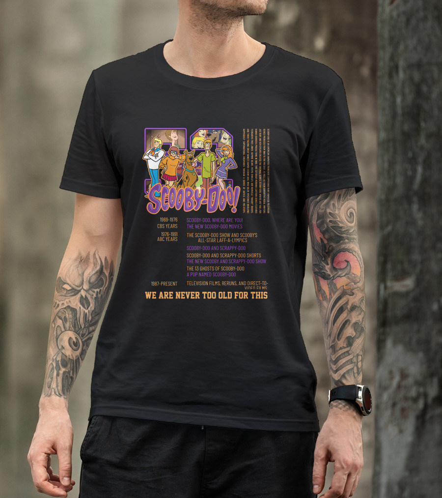 Scooby-Doo We Are Never Too Old For This 1969-1976 CBS Years 1976-1991 ABC Years 1987-Present Television Films Reruns Direct-to-Video Films T-Shirt