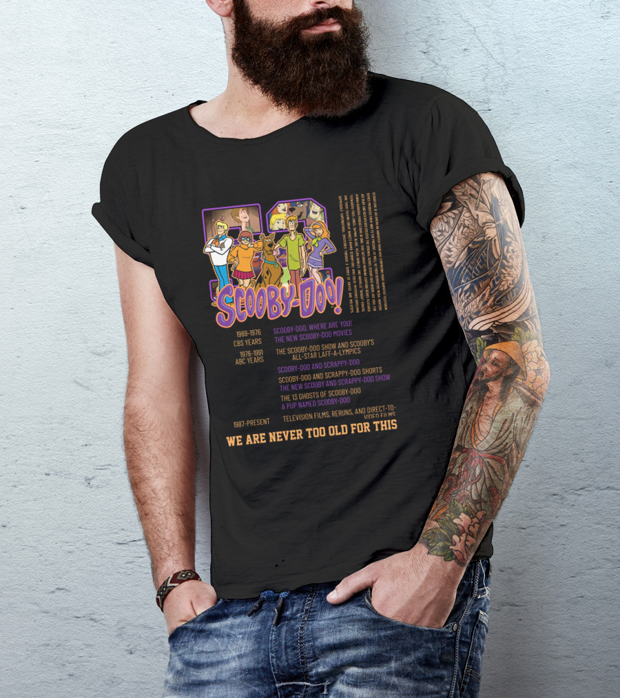 Scooby-Doo We Are Never Too Old For This 1969-1976 CBS Years 1976-1991 ABC Years 1987-Present Television Films Reruns Direct-to-Video Films T-Shirt