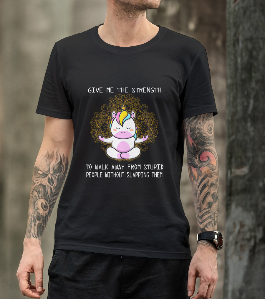 Give Me The Strength Unicorn Meditation Without Slapping Them T-Shirt