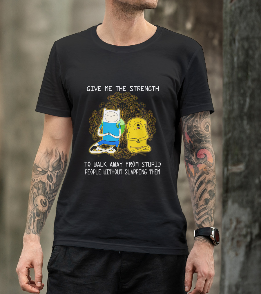 Give Me The Strength To Walk Away From Stupid People Without Slapping Them Adventure Time T-Shirt