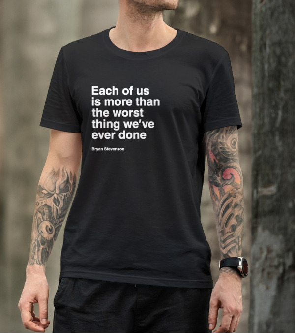 Each Of Us Is More Than The Worst Thing We've Ever Done Bryan Stevenson T-Shirt