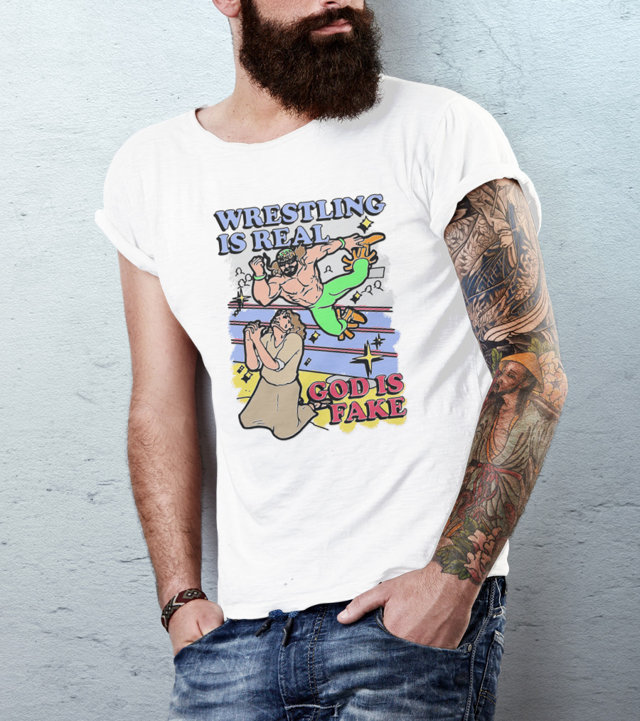 Wrestling Is Real God Is Fake Shirts That Go Hard T-Shirt