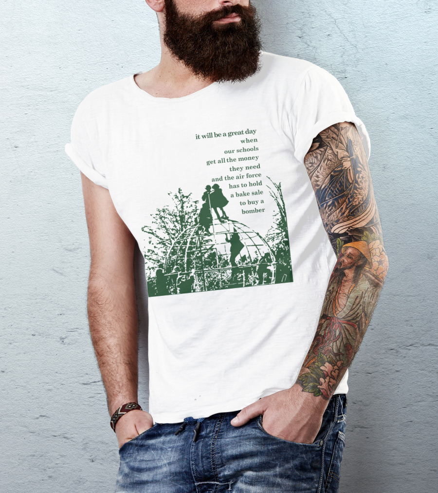 It Will Be A Great Day When Our Schools Get All The Money They Need And The Air Force Has To Hold A Bake Sale To Buy A Bomber T-Shirt