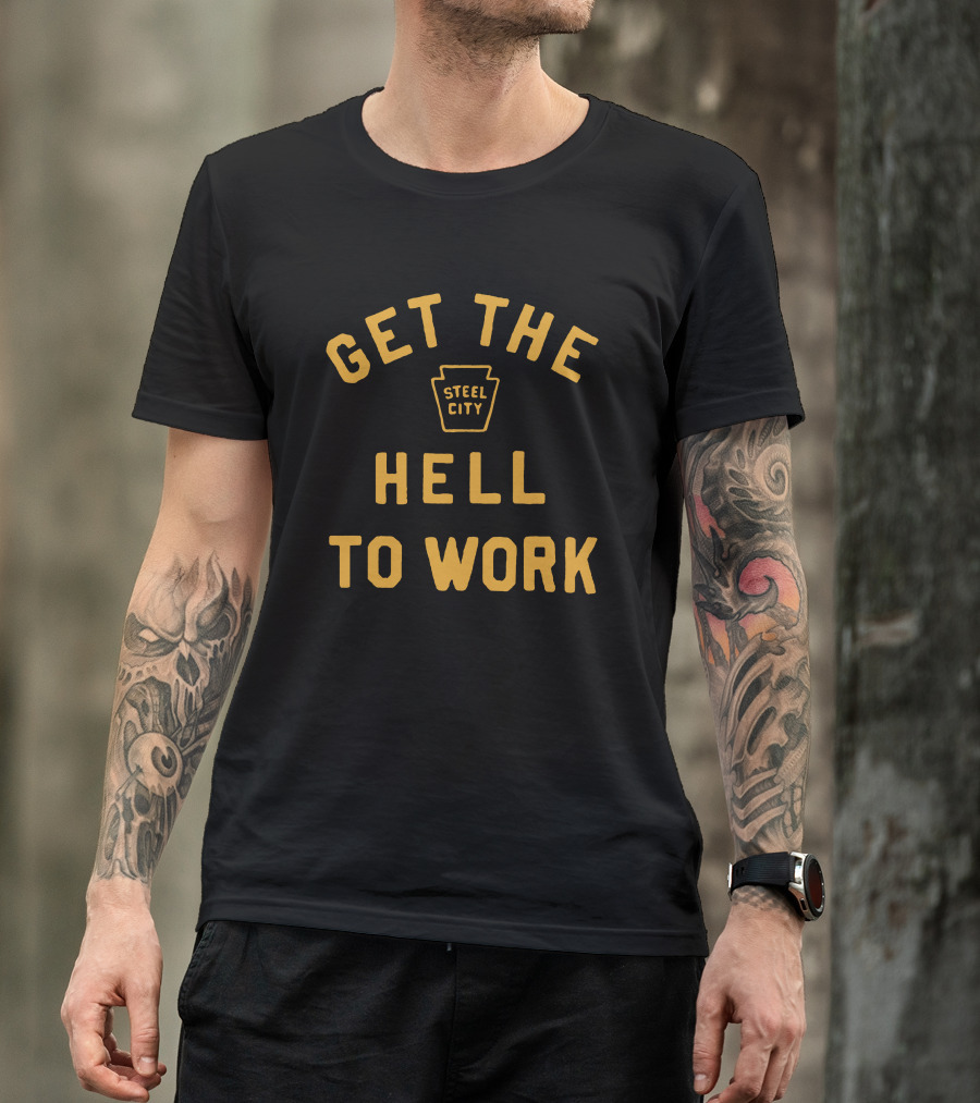 Get The Hell To Work Steel City T-Shirt