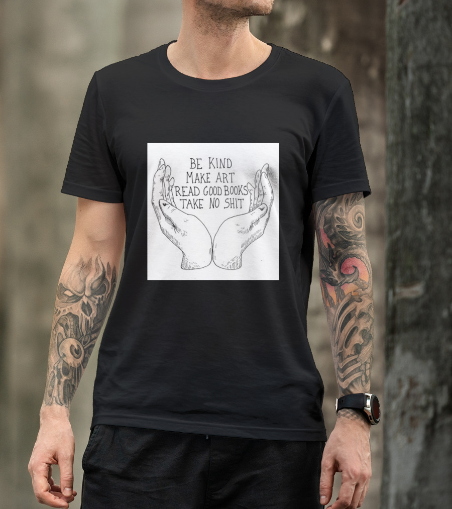 Be Kind Make Art Read Good Books Take No Shit Hands Drawing T-Shirt
