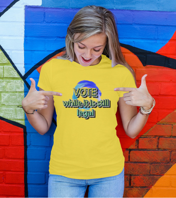 Vote While It Is Still Legal Liberal World Gear Co T-Shirt