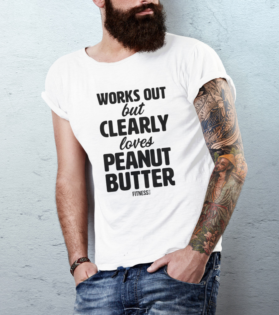Works Out But Clearly Loves Peanut Butter Fitness T-Shirt