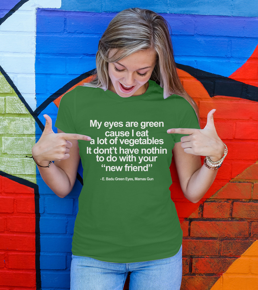 My Eyes Are Green Cause I Eat A Lot Of Vegetables E. Badu Green Eyes Mama's Gun T-Shirt