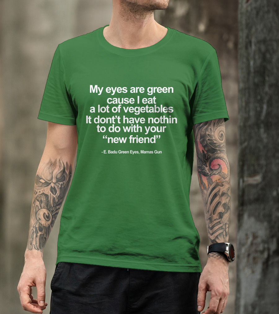 My Eyes Are Green Cause I Eat A Lot Of Vegetables E. Badu Green Eyes Mama's Gun T-Shirt
